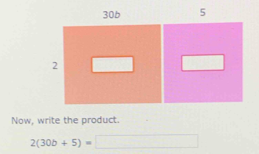 Now, write the product.
2(30b+5)=□