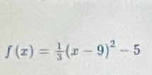 f(x)= 1/3 (x-9)^2-5