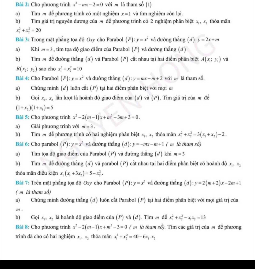 Cho phương trình x^2-mx-2=0 với m là tham số (1)
a) Tìm m để phương trình có một nghiệm x=1 và tìm nghiệm còn lại.
b) Tìm giá trị nguyên dương của m để phương trình có 2 nghiệm phân biệt x_1,x_2 thỏa mãn
x_1^(2+x_2^2=20
Bài 3: Trong mặt phẳng tọa độ Oxy cho Parabol (P): y=x^2) và đường thẳng (d): y=2x+m
a) Khi m=3 , tìm tọa độ giao điểm của Parabol (P) và đường thẳng (d)
b) Tìm m đề đường thẳng (d) và Parabol (P) cắt nhau tại hai điểm phân biệt A(x_1;y_1) và
B(x_2;y_2) sao cho x_1^(2+x_2^2=10
Bài 4: Cho Parabol (P): y=x^2) và đường thắng (d): y=mx-m+2 với m là tham số.
a) Chứng minh (d) luôn cắt (P) tại hai điểm phân biệt với mọi m
b) Gọi x_1,x_2 lần lượt là hoành độ giao điểm của (d) và (P). Tìm giá trị của m đề
(1+x_2)(1+x_1)=5
Bài 5: Cho phương trình x^2-2(m-1)x+m^2-3m+3=0.
a) Giải phương trình với m=3.
b) Tìm m để phương trình có hai nghiệm phân biệt x_1,x_2 thỏa mãn x_1^(2+x_2^2=3(x_1)+x_2)-2.
Bài 6: Cho parabol (P): y=x^2 và đường thẳng (d): y=-mx-m+1 ( m là tham số)
a) Tìm tọa độ giao điểm của Parabol (P) và đường thắng (d) khi m=3
b) Tìm m để đường thắng (đ) và parabol (P) cắt nhau tại hai điểm phân biệt có hoành độ x_1,x_2
thỏa mãn điều kiện x_1(x_1+3x_2)=5-x_2^(2.
Bài 7: Trên mặt phẳng tọa độ Oxy cho Parabol (P):y=x^2) và đường thắng (d): y=2(m+2)x-2m+1
( m là tham số)
a) Chứng minh đường thẳng (đ) luôn cắt Parabol (P) tại hai điểm phân biệt với mọi giá trị của
m .
b) Gọi x_1,x_2 là hoành độ giao điểm của (P) và (d). Tìm m đề x_1^(2+x_2^2-x_1)x_2=13
Bài 8: Cho phương trình x^2-2(m-1)x+m^2-3=0 ( m là tham sổ). Tìm các giá trị của m để phương
trình đã cho có hai nghiệm x_1,x_2 thỏa mãn x_1^(2+x_2^2=40-6x_1).x_2