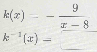 k(x)=- 9/x-8 
k^(-1)(x)=□