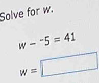 Solve for w.
w-^-5=41
w=□