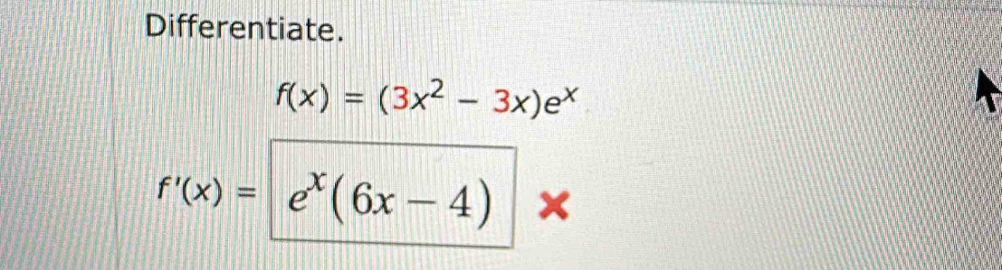 Differentiate.
f(x)=(3x^2-3x)e^x
f'(x)= e^x(6x-4)