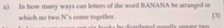 In how many ways can letters of the word BANANA be arranged in 
which no two N's come together. [3]