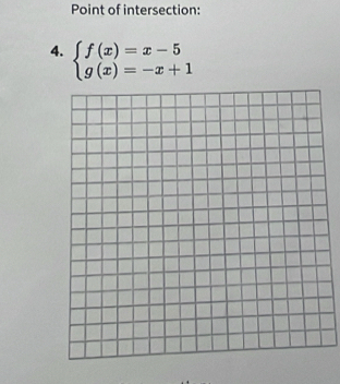 Point of intersection: 
4. beginarrayl f(x)=x-5 g(x)=-x+1endarray.