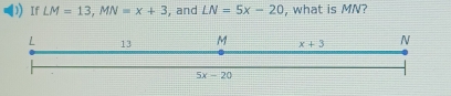 If LM=13,MN=x+3 , and LN=5x-20 , what is MN?