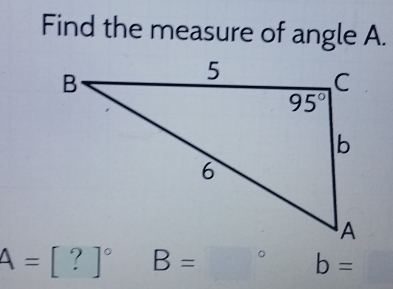 Find the measure of angle A.
A=[?]^circ  B=□° b=