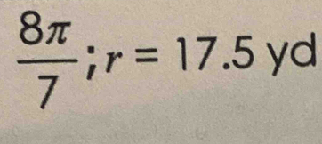  8π /7 ; r=17.5 yd