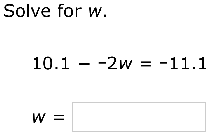 Solve for w. 
10. 1--2w=-11.1
w=□