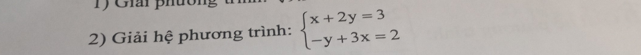 Giải phường 
2) Giải hệ phương trình: beginarrayl x+2y=3 -y+3x=2endarray.