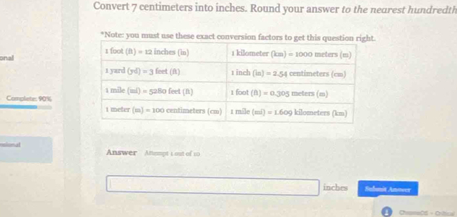 Convert 7 centimeters into inches. Round your answer to the nearest hundredth
*Note: you must use these exact conve
onal
Complete: 90%
Answer Attempt t out of 10
inches Subunit Anover
ChranaCd - Critical