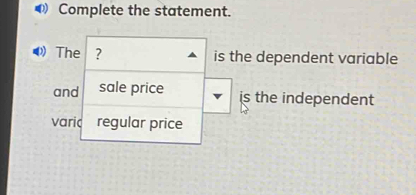 Complete the statement. 
The ? is the dependent variable 
and sale price 
is the independent 
varic regular price