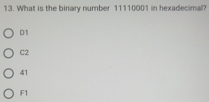 What is the binary number 11110001 in hexadecimal?
D1
C2
41
F1