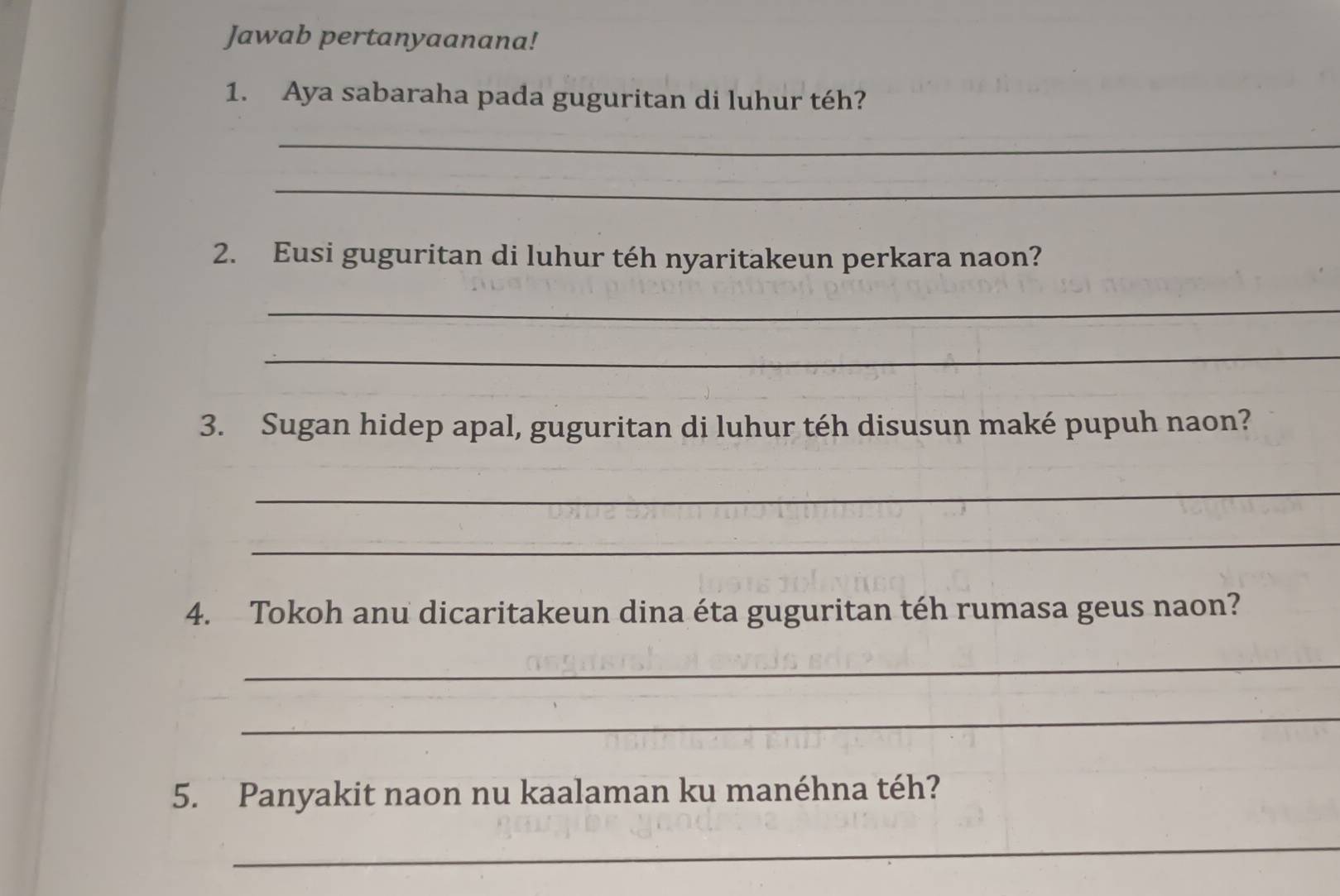 Jawab pertanyaanana! 
1. Aya sabaraha pada guguritan di luhur téh? 
_ 
_ 
2. Eusi guguritan di luhur téh nyaritakeun perkara naon? 
_ 
_ 
3. Sugan hidep apal, guguritan di luhur téh disusun maké pupuh naon? 
_ 
_ 
4. Tokoh anu dicaritakeun dina éta guguritan téh rumasa geus naon? 
_ 
_ 
5. Panyakit naon nu kaalaman ku manéhna téh? 
_