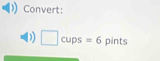 Convert:
□ CL up s=6 pints