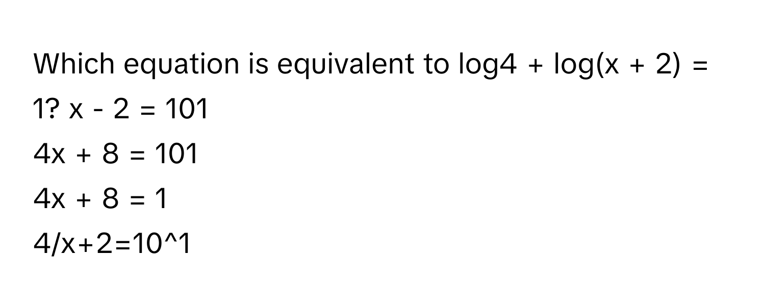 Solved: Which equation is equivalent to log4 + log(x + 2) = 1? x - 2 ...