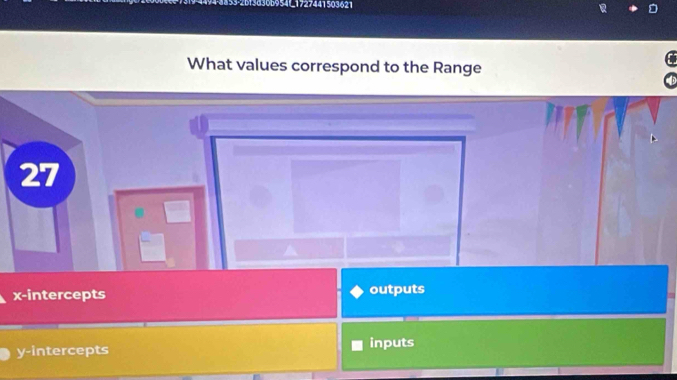 3830b954L1727441503621
What values correspond to the Range
27
x-intercepts outputs
y-intercepts inputs