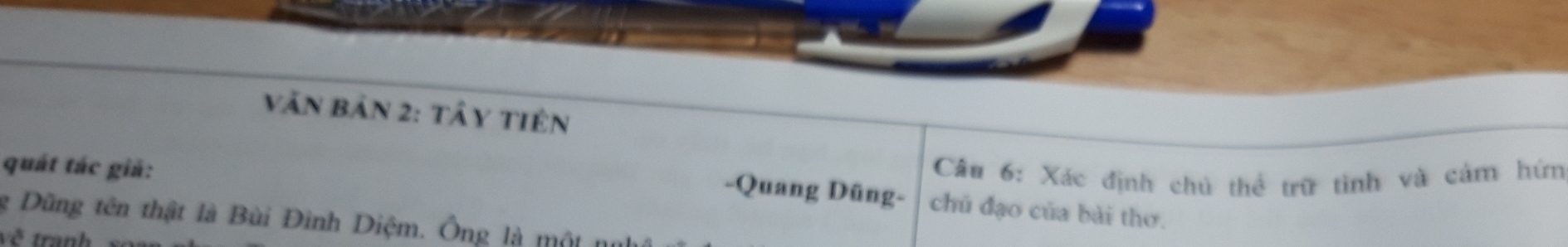 Văn Bản 2: tây tiên 
quát tác giả: Câu 6: Xác định chủ thể trữ tinh và cảm hứn 
-Quang Dũng- chủ đạo của bài thơ. 
g Dũng tên thật là Bùi Đình Diệm. Ông là một n 
về tranh