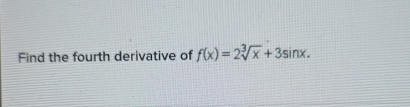 Find the fourth derivative of f(x)=2sqrt[3](x)+3sin x.