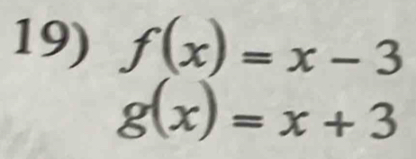 f(x)=x-3
g(x)=x+3