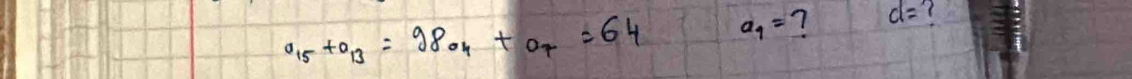 a_15+a_13=98a_4+a_7=64 a_1= ? d=