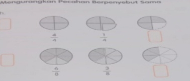 Mengurangkan Pecahan Berpenyebut Sama
h
 4/4   1/4 