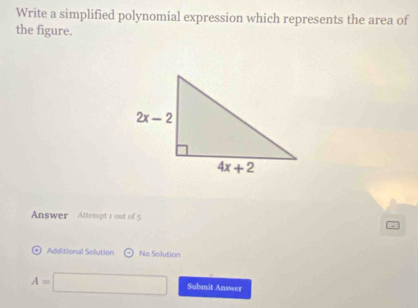 Write a simplified polynomial expression which represents the area of
the figure.
Answer Attempt 1 out of 5
85
Additional Solution Theta No Solution
A=□ Submit Answer