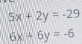 5x+2y=-29
6x+6y=-6