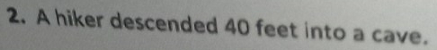 A hiker descended 40 feet into a cave.