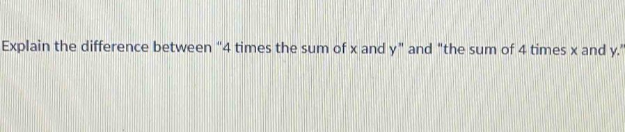Solved: Explain the difference between “ 4 times the sum of x and y ...