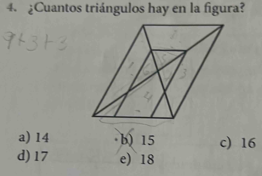 ¿Cuantos triángulos hay en la figura?
a) 14 b) 15
c) 16
d) 17 e) 18