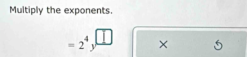 Multiply the exponents.
=2^4y^(□)
× 
( 
frac 