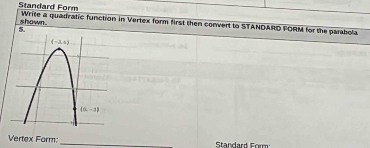 Standard Form
shown.
Write a quadratic function in Vertex form first then convert to STANDARD FORM for the parabola
5.
Vertex Form: _Standard Form: