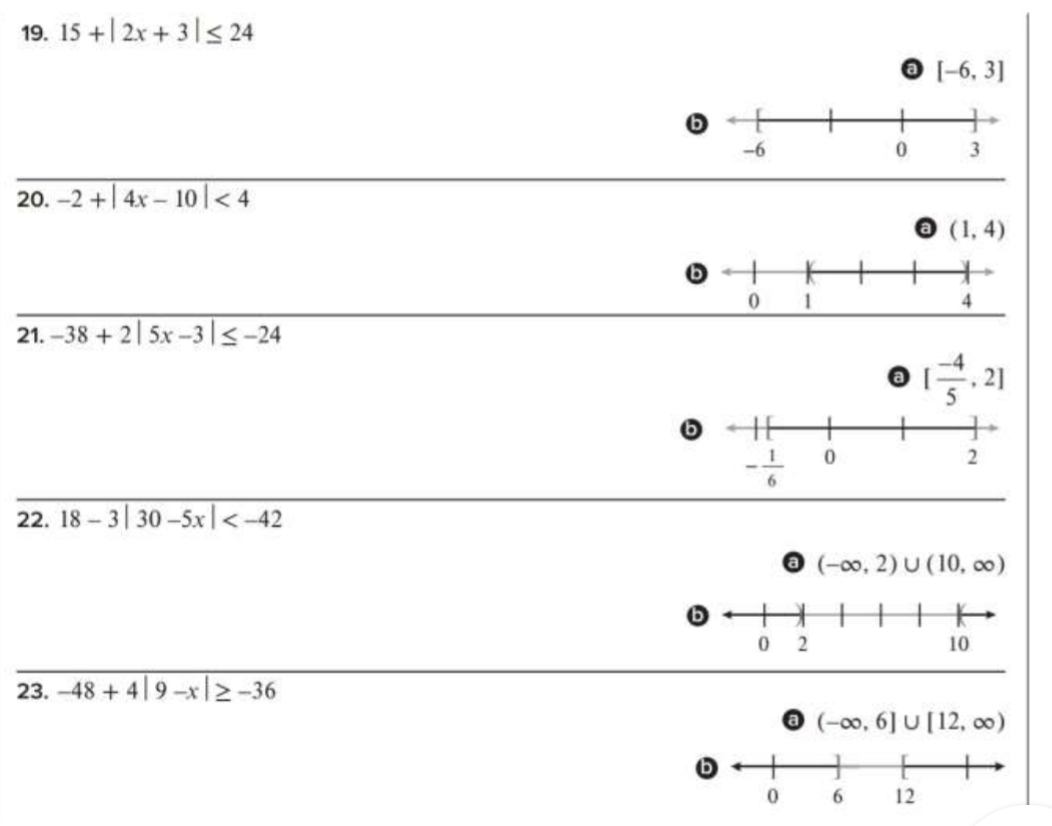 15+|2x+3|≤ 24
a [-6,3]
b
-6
0 3
20. -2+|4x-10|<4</tex>
a (1,4)
21. -38+2|5x-3|≤ -24
a [ (-4)/5 ,2]
22. 18-3|30-5x|
a (-∈fty ,2)∪ (10,∈fty )
23. -48+4|9-x|≥ -36
a (-∈fty ,6]∪ [12,∈fty )