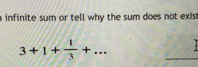 infinite sum or tell why the sum does not exis
3+1+ 1/3 +...
t