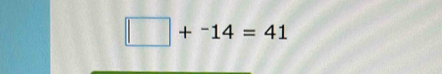 □ +^-14=41