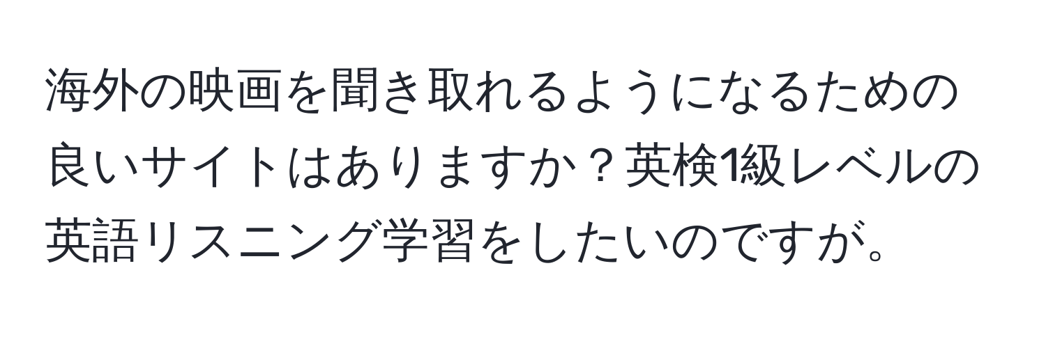 海外の映画を聞き取れるようになるための良いサイトはありますか？英検1級レベルの英語リスニング学習をしたいのですが。