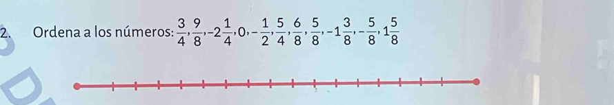 Ordena a los números:  3/4 ,  9/8 , -2 1/4 , 0, - 1/2 ,  5/4 ,  6/8 ,  5/8 , -1 3/8 , - 5/8 , 1 5/8 