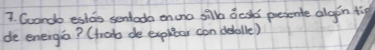 Cuando estos sentoda oncno silla Besld presente algon tig 
de energia? (hrobo de explicar con delolle)