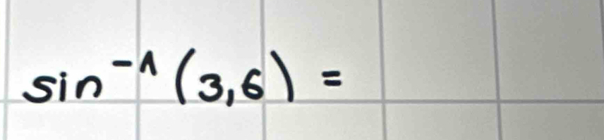 sin^(-1)(3,6)=