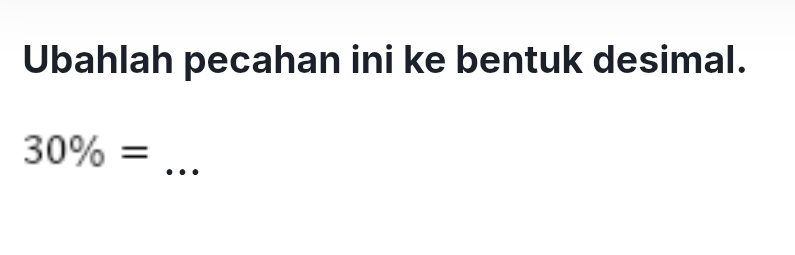 Ubahlah pecahan ini ke bentuk desimal. 
_
30% =