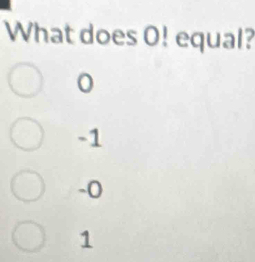 What does O! equal?
0
-1
-O
1