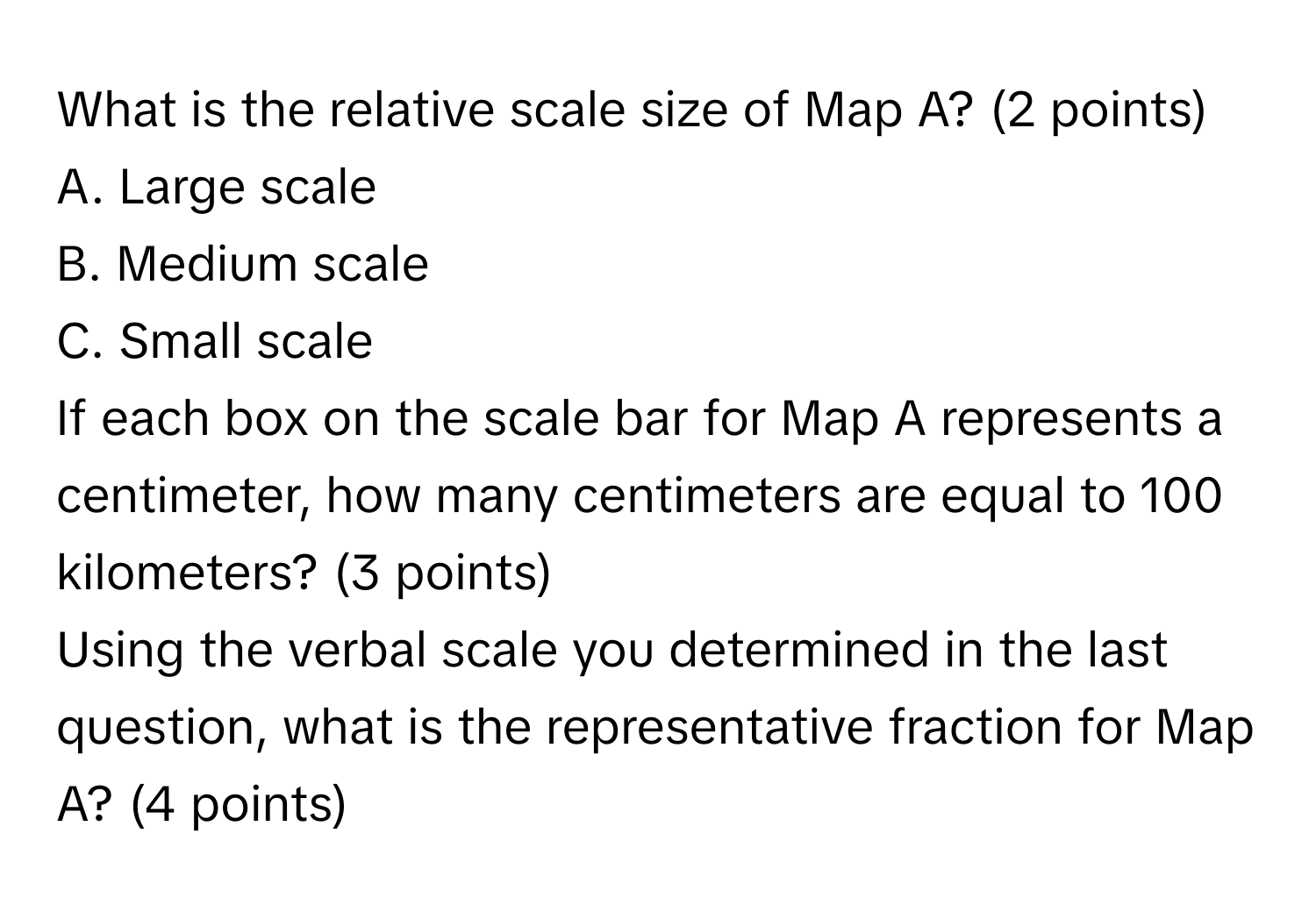 Solved: What is the relative scale size of Map A? (2 points) A. Large ...