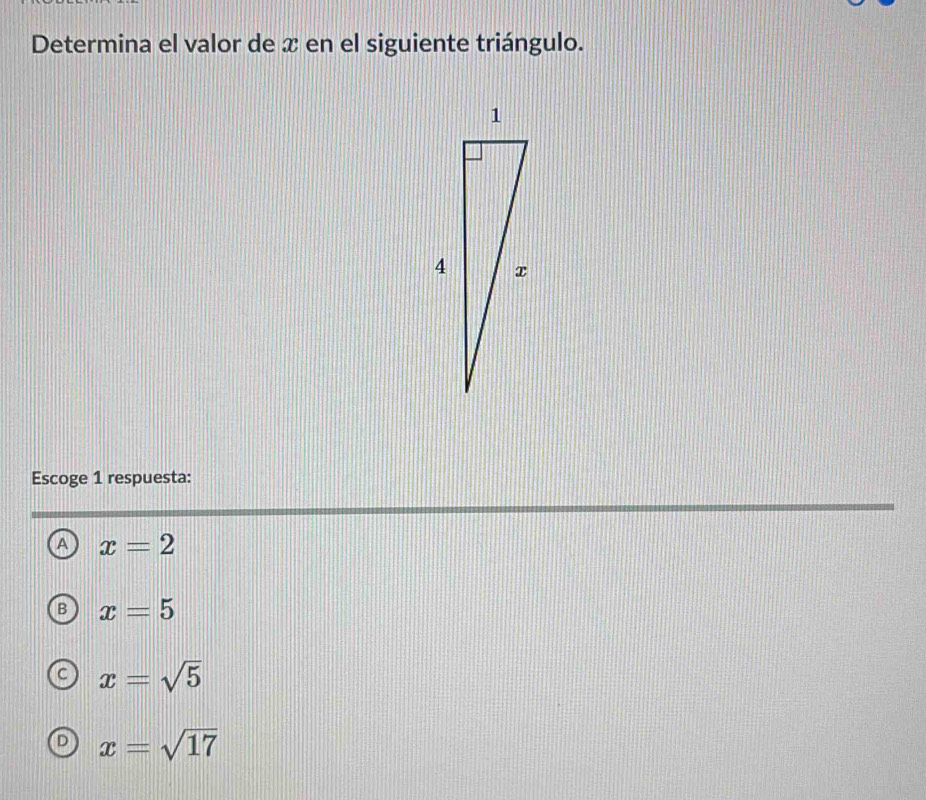 Determina el valor de x en el siguiente triángulo.
Escoge 1 respuesta:
A x=2
x=5
x=sqrt(5)
x=sqrt(17)