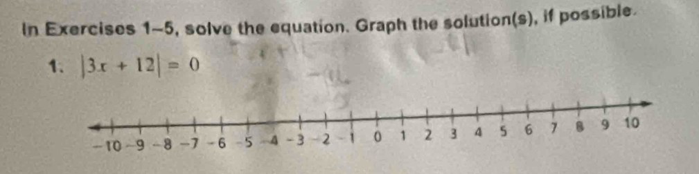 In Exercises 1-5, solve the equation. Graph the solution(s), if possible. 
1. |3x+12|=0