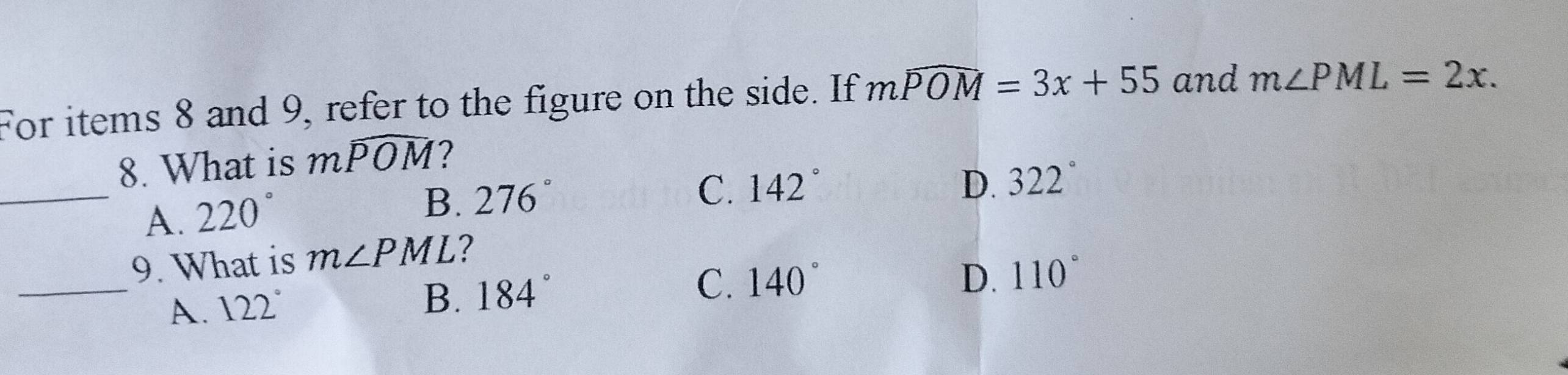 For items 8 and 9, refer to the figure on the side. If mwidehat POM=3x+55 and m∠ PML=2x. 
_
8. What is mwidehat POM ?
C. 142° D. 322°
A. 220°
B. 276°
_
9. What is m∠ PML ?
C. 140° D. 110°
A. 122°
B. 184°