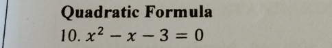 Quadratic Formula
10. x^2-x-3=0