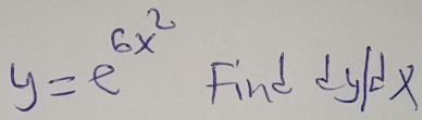 y=e^(6x^2) Find dyl