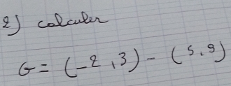 colculer
G=(-2,3)-(5,9)