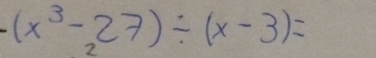 (x^3-27)/ (x-3)=