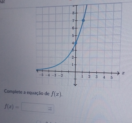 a! 
Complete a eqde f(x).
f(x)=□